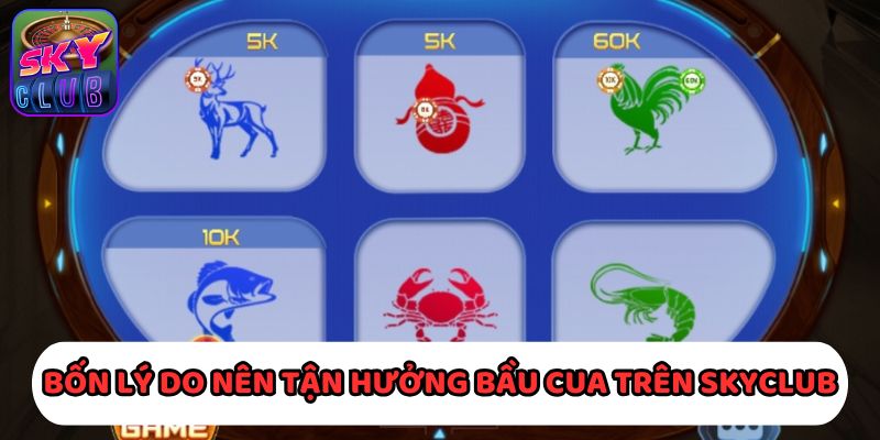 Bốn lý do nên tận hưởng siêu phẩm Bầu Cua Live trên SkyClub